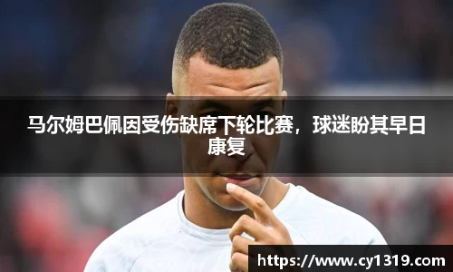 马尔姆巴佩因受伤缺席下轮比赛，球迷盼其早日康复