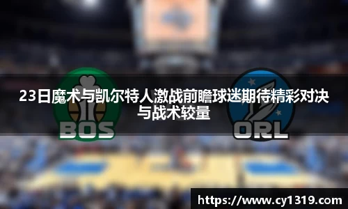 23日魔术与凯尔特人激战前瞻球迷期待精彩对决与战术较量
