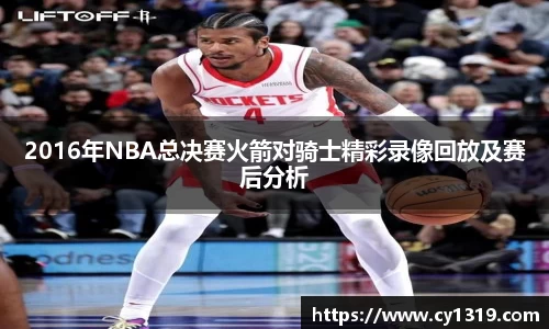 2016年NBA总决赛火箭对骑士精彩录像回放及赛后分析