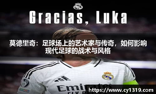 莫德里奇：足球场上的艺术家与传奇，如何影响现代足球的战术与风格