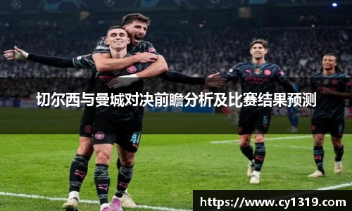 切尔西与曼城对决前瞻分析及比赛结果预测