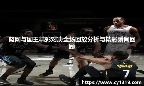 篮网与国王精彩对决全场回放分析与精彩瞬间回顾