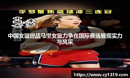 中国女篮迎战马里女篮力争在国际赛场展现实力与风采