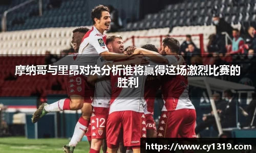 摩纳哥与里昂对决分析谁将赢得这场激烈比赛的胜利