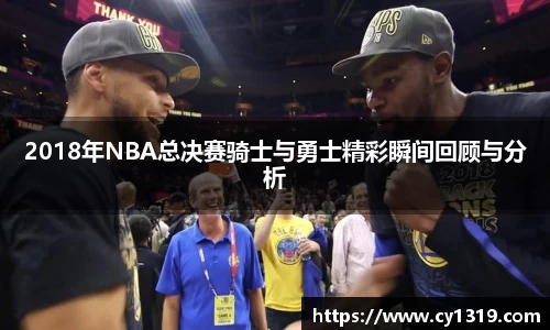 2018年NBA总决赛骑士与勇士精彩瞬间回顾与分析